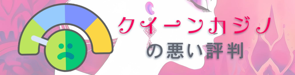 クイーンカジノの悪い評判5選